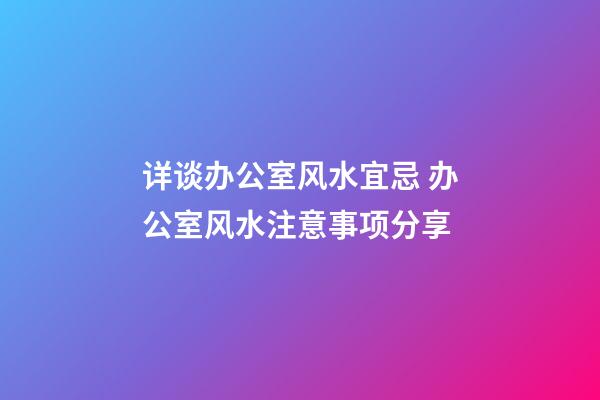 详谈办公室风水宜忌 办公室风水注意事项分享